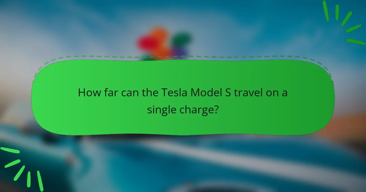 How far can the Tesla Model S travel on a single charge?