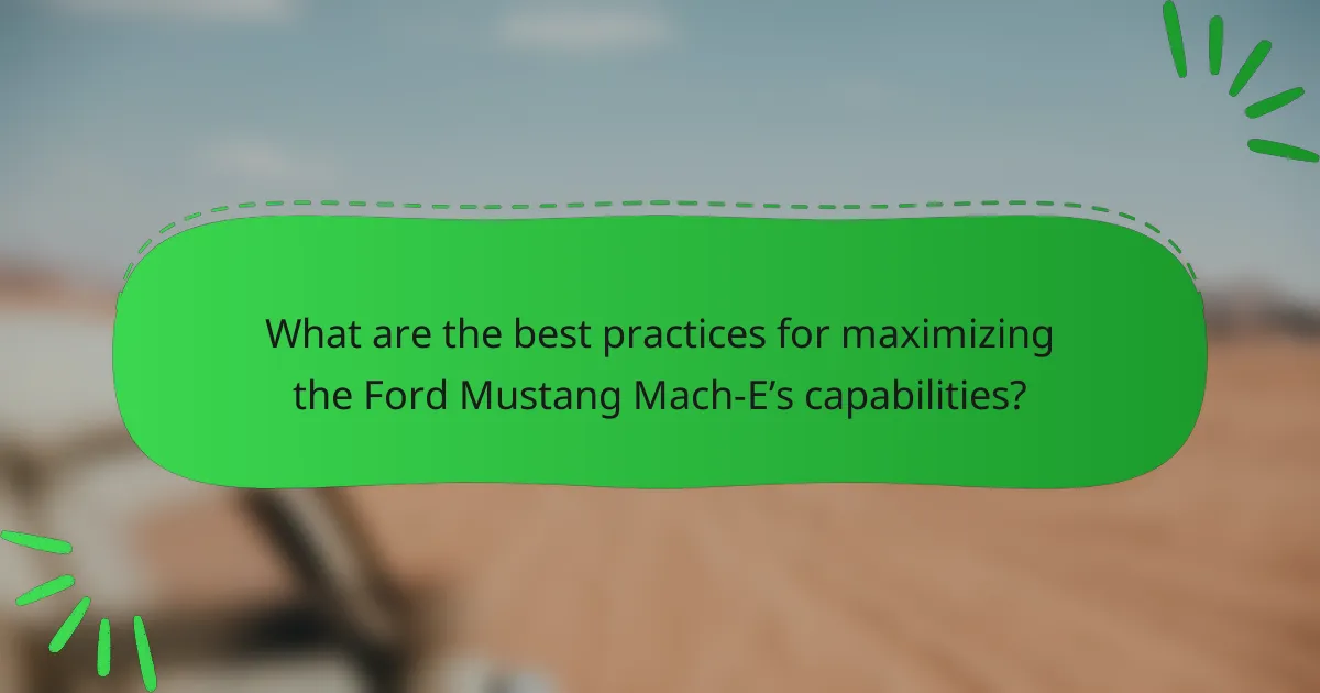 What are the best practices for maximizing the Ford Mustang Mach-E’s capabilities?