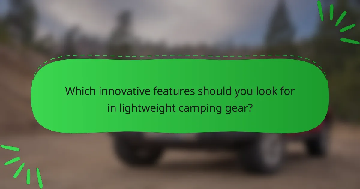 Which innovative features should you look for in lightweight camping gear?